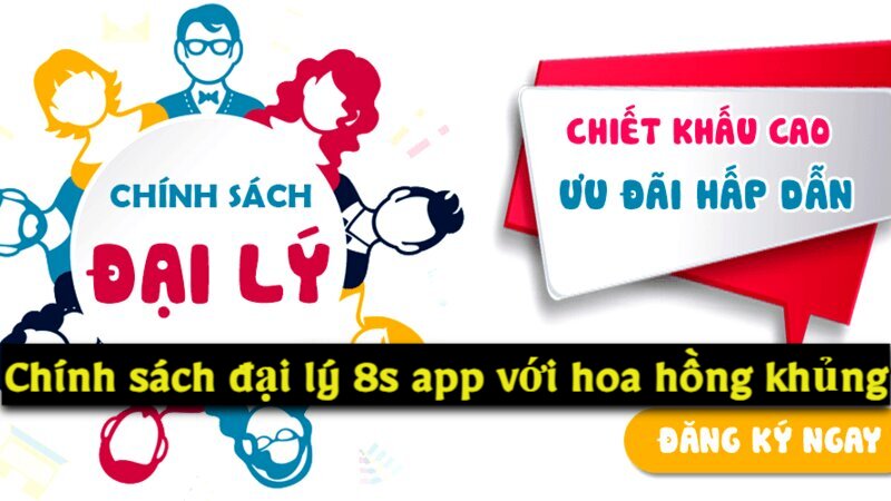 Chính sách đại lý 8s app hoa hồng khủng