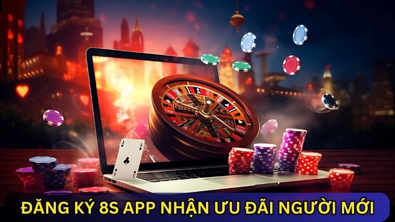 Đăng ký 8s app nhận ưu đãi người mới 100% tiền gửi