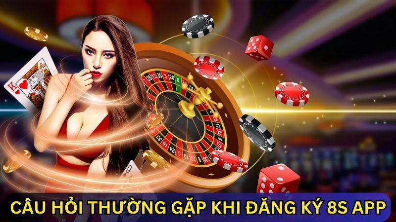 Giải đáp câu hỏi thường gặp khi đăng ký 8s app