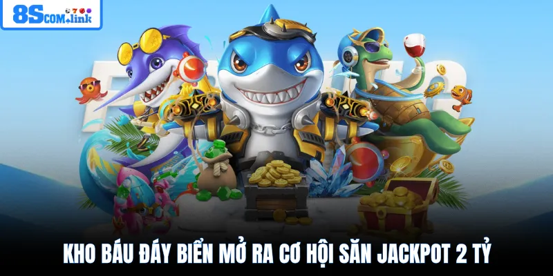 Kho Báu Đáy Biển mở ra cơ hội săn Jackpot 2 tỷ