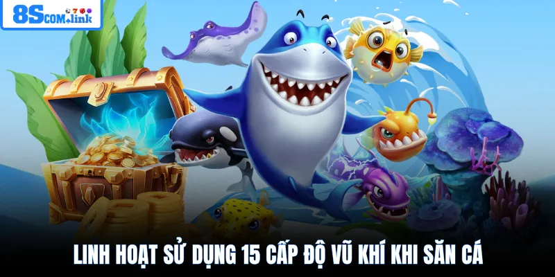 Linh hoạt sử dụng 15 cấp độ vũ khí khi săn cá