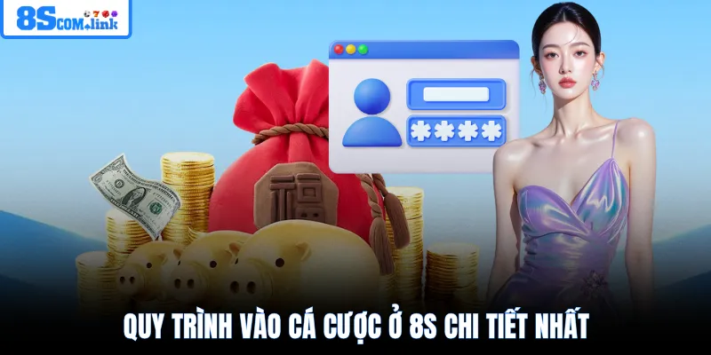 Quy trình vào cá cược ở 8S chi tiết nhất